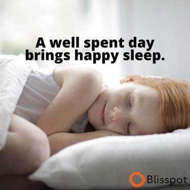 A well spent day brings happy sleep.