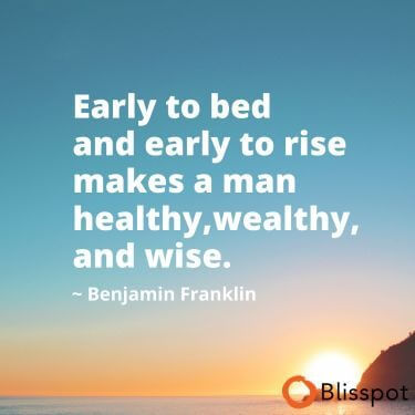 Early to bed and early to rise makes a man healthy, wealthy and wise.